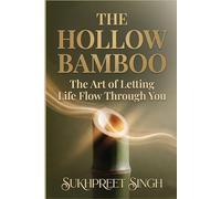 The Hollow Bamboo: The Art of Letting Life Flow Through You