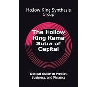 The Hollow King Kama Sutra of Capital: Tactical Guide to Wealth, Business, and Finance