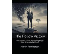 The Hollow Victory: Why Success Leaves Men Feeling Empty (And What Actually Works)