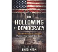 The Hollowing of Democracy: How Democracies Collapse: The Slow Coup Nobody Sees Coming