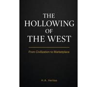The Hollowing of the West - From Civilization to Marketplace: Post-Industrial Decline, Two-Party Deception, and the Blueprint for National Resurgence
