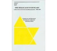 The Holocaust in Hungary A Selected and Annotated Bibliography 2000 2007 by Julie Bock