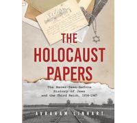 The Holocaust Papers: The Never-Seen-Before History of Jews and the Third Reich, 1934-1947
