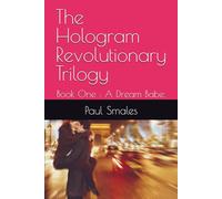 The Hologram Revolutionary Trilogy: Book One : A Dream Babe.