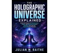 The Holographic Universe Explained