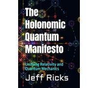 The Holonomic Quantum Manifesto: Unifying Relativity and Quantum Mechanics