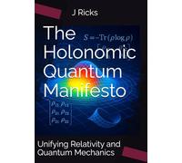 The Holonomic Quantum Manifesto: Unifying Relativity and Quantum Mechanics
