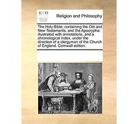 The Holy Bible; Containing The Old And New Testaments, And The Apocrypha: Illustrated With Annotations, And A Chronological Index, Under The Direction ... Of The Church Of England. Cornwall Edition.