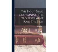 The Holy Bible, Containing The Old Testament And The New