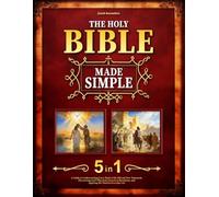 The Holy Bible Made Simple: A Guide to Understanding Every Book of the Old and New Testament, Discovering God’s Plan from Genesis to Revelation, and Applying His Word to Everyday Life
