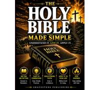 The Holy Bible Made Simple: Understand & Apply God’s Word: A Clear, Practical Guide to the Old & New Testament to Build Faith, Gain Clarity & Live ... Truth Daily - Even If You Feel Overwhelmed.