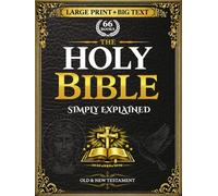 The Holy Bible Simply Explained: A Step-by-Step Path to Finally Understand the Core Message Behind Every Book of the Old and New Testament | Live God’s Word Daily, Walking in Faith Toward Paradise