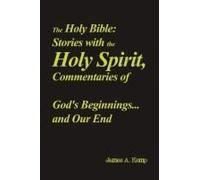 The Holy Bible: Stories With The Holy Spirit, Commentaries Of God's Beginnings...And Our End