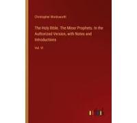The Holy Bible. The Minor Prophets. In The Authorized Version, With Notes And Introductions
