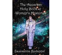The Holy Book of Women's Mysteries: Aquarian Rituals and Spells for Present and Future Witches