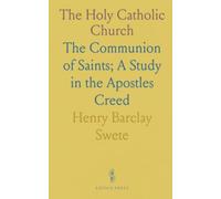 The Holy Catholic Church: The Communion of Saints; A Study in the Apostles Creed