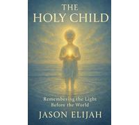 The Holy Child: Remembering the Light Before the World