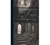 The Holy City: Historical, Topographical, And Antiquarian Notices Of Jerusalem; Volume 1