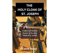 THE HOLY CLOAK OF ST. JOSEPH: Traditional Catholic Prayers of the Holy Cloak of St. Joseph
