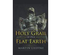 The Holy Grail of Our Flat Earth