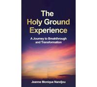 The Holy Ground Experience: A Journey to Breakthrough and Transformation