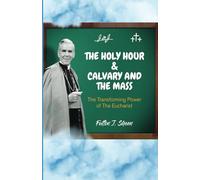 The Holy Hour, Calvary and the Mass: The Transforming Power of the Eucharist