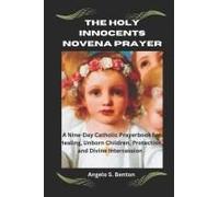 The Holy Innocents Novena Prayer: Nine-Day Catholic Prayerbook For Healing, Unborn Children, Protection, And Divine Intercession (Powerful Catholic Novena Prayers And Devotions)