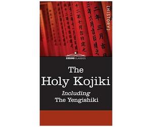 The Holy Kojiki -- Including, The Yengishiki
