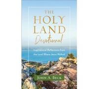 The Holy Land Devotional Inspirational Reflections from the Land Where Jesus Walked by John A. Beck John A. Beck (Auteur)