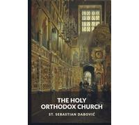 The Holy Orthodox Church: Its Ritual, Services, and Sacraments