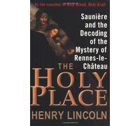 The Holy Place: Saunière and the Decoding of the Mystery of Rennes-le-Château