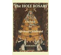 The Holy Rosary: A School for Spiritual Childhood: How Mary Forms You Into Who God Created You to Be Through the Mysteries of Christ