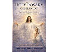 THE HOLY ROSARY COMPANION: A Spiritual Meditation Guide to Encounter Jesus Christ in Every Mystery