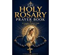 The Holy Rosary Prayer Book: A Complete Catholic Guide to Praying the Rosary
