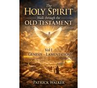 The Holy Spirit: A Walk Through the Old Testament: Volume I: Genesis to Lamentations
