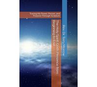 The Holy Spirit God’s Presence from Beginning to End: Tracing His Power, Person, and Purpose Through Scripture