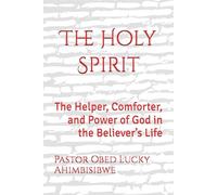 The Holy Spirit: The Helper, Comforter, and Power of God in the Believer’s Life