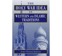 The Holy War Idea in Western and Islamic Traditions James Turner Johnson (Auteur)