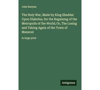 The Holy War, Made by King Shaddai Upon Diabolus, for the Regaining of the Metropolis of the World; Or, The Losing and Taking Again of the Town of Mansoul: in large print