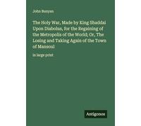 The Holy War, Made by King Shaddai Upon Diabolus, for the Regaining of the Metropolis of the World; Or, The Losing and Taking Again of the Town of Mansoul: in large print