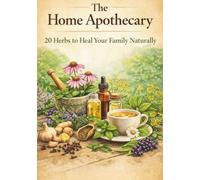 The Home Apothecary: 20 Herbs to Heal Your Family Naturally