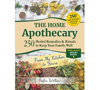 The Home Apothecary: 250 Herbal Remedies & Rituals to Keep Your Family Well