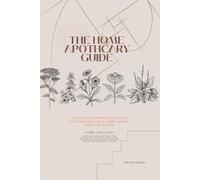The Home Apothecary Guide: Your go-to reference booklet for creating your home herbal medicine haven.