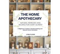 The Home Apothecary:: Natural remedies and recipes for every ailment, Herbal Healing for Lasting Well-Being.