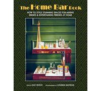 The Home Bar Book: How to Style Stunning Spaces for Mixing Drinks & Entertaining Friends at Home