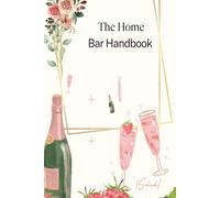 The Home Bar Handbook: Learn the Craft of Cocktails at Home, Expert Tips and Timeless Recipes