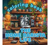 The Home Barista Life: A Premium Adult Coloring Book Featuring Espresso Stations, Latte Art, Coffee Rituals, Brewing Equipment, and the Joy of Craft Coffee