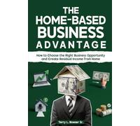 THE HOME-BASED BUSINESS ADVANTAGE: How to Choose the Right Business Opportunity and Create Residual Income from Home