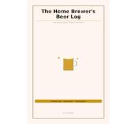The Home Brewer's Beer Log: Record Every Batch, Perfect Every Brew