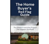 The Home Buyer's Red Flag Guide: The Essential Australian Property Due Diligence Handbook